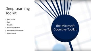 Deep Learning
Toolkit
• Easy to use
• Fast
• Flexible
• Production tested
• Multi GPU/multi-server
• Open source
 