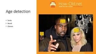 Age detection
• Smile
• Beard
• Glasses
 
