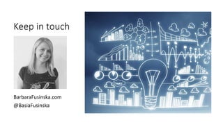 Keep in touch
BarbaraFusinska.com
@BasiaFusinska
 