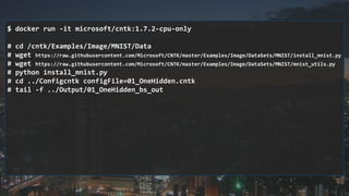 $ docker run -it microsoft/cntk:1.7.2-cpu-only
# cd /cntk/Examples/Image/MNIST/Data
# wget https://raw.githubusercontent.c...