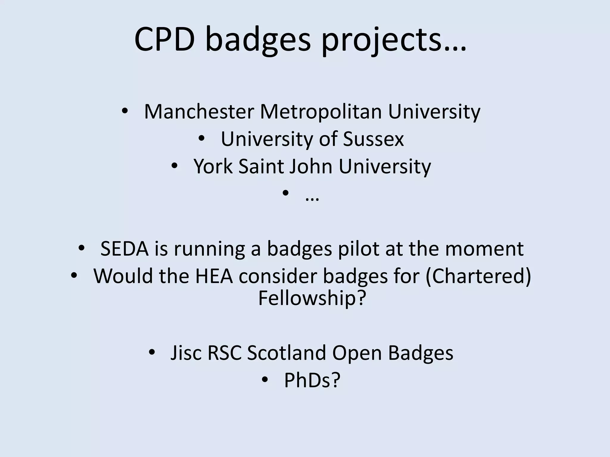 real examples from practice: from own use
to using with students
Haleh Moravej
Senior Lecturer in
Nutritional Sciences
Manchester
Metropolitan
University
Light bulb moment
“Receiving the TLC was really exciting. As a creative individual I am more interested in
the task rather than the piece of paper afterwards but increasingly it is important to
showcase personal CPD and the badge platform is an easy, visual and fun way to
store and showcase all I have done in a snapshot.
[…]
MetMUnch students have started receiving Credly badges for different inputs
throughout their MetMunch journey of community, employability, creativity and
sustainability. The students can celebrate their individuality and personal strengths
rather than academic skills. We have found that students get very excited and want to
collect different ones which means that sometimes they have to step out of their
comfort zone and become leaders or organisers even if they have never done it
before.”
 