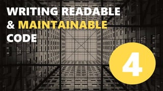 WRITING READABLE
& MAINTAINABLE
CODE
4
 