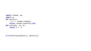 import random, sys
import os
def myfunc():
rando = random.random()
return random.randint(0,100)
def multiply (a, b):
return a * b
print(multiply(myfunc(), myfunc()))
 