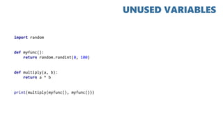 import random
def myfunc():
return random.randint(0, 100)
def multiply(a, b):
return a * b
print(multiply(myfunc(), myfunc()))
UNUSED VARIABLES
 