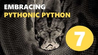 EMBRACING
PYTHONIC PYTHON
7
 