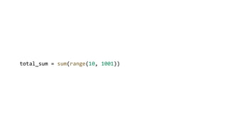 total_sum = sum(range(10, 1001))
 