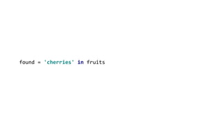 found = 'cherries' in fruits
 