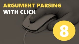 ARGUMENT PARSING
WITH CLICK
8
 