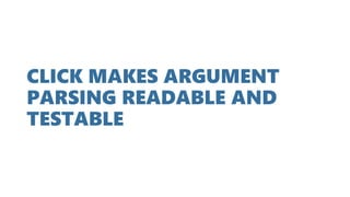 CLICK MAKES ARGUMENT
PARSING READABLE AND
TESTABLE
 