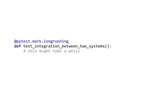 @pytest.mark.longrunning
def test_integration_between_two_systems():
# this might take a while
 