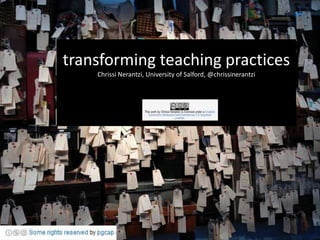 transforming teaching practices
    Chrissi Nerantzi, University of Salford, @chrissinerantzi
 