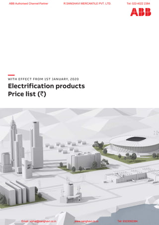 —WITH EFFECT FROM 1ST JANUARY, 2020
Electrification products
Price list (`)
ABB Authorised Channel Partner R.SANGHAVI MERCANTILE PVT. LTD. Tel: 022-4022 2384
Email: vishal@sanghavi.co.in www.sanghavi.co.in Tel: 9323092384
 