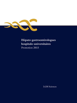 Hépato-gastroentérologues
hospitalo-universitaires
Promotion 2015
LGm Sciences
 