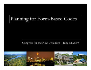 Planning for Form-Based Codes



     Congress for the New Urbanism – June 12, 2009
 