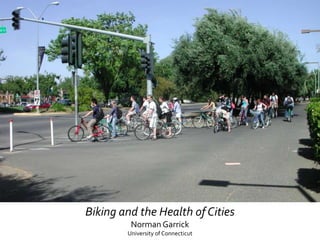 Biking and the Health of Cities
         Norman Garrick
        University of Connecticut
 