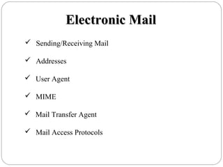 Electronic MailElectronic Mail
 Sending/Receiving Mail
 Addresses
 User Agent
 MIME
 Mail Transfer Agent
 Mail Access Protocols
 