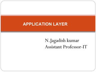 APPLICATION LAYER
N.Jagadish kumar
Assistant Professor-IT
 