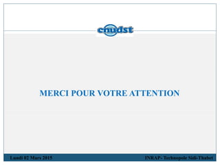 Lundi 02 Mars 2015 INRAP- Technopole Sidi-Thabet
MERCI POUR VOTRE ATTENTION
 