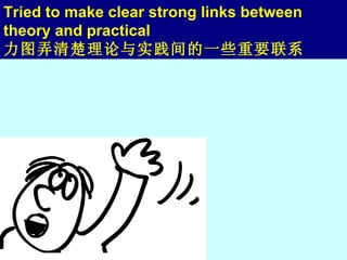 Tried to make clear strong links between theory and practical 力图弄清楚理论与实践间的一些重要联系 