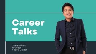 Career
Talks
Gab Billones
Founder
Y-loop Digital
 