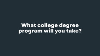 What college degree
program will you take?
 