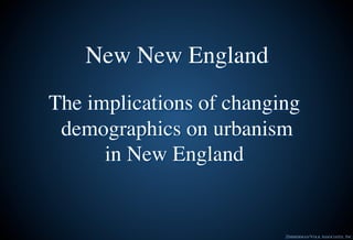 New New England
The implications of changing
demographics on urbanism
in New England
ZIMMERMAN/VOLK ASSOCIATES, INC.
 