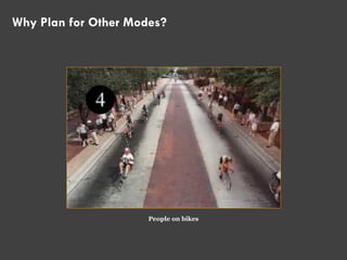 People on bikes
Why Plan for Other Modes?
 