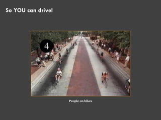 People on bikes
So YOU can drive!
 