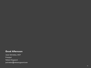 Good Afternoon
Jason Schrieber, AICP
Principal
NelsonNygaard
jschrieber@nelsonnygaard.com
21
 