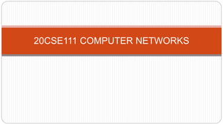 20CSE111 COMPUTER NETWORKS
 