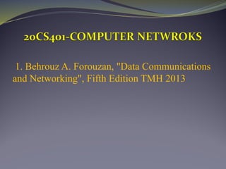 1. Behrouz A. Forouzan, "Data Communications
and Networking", Fifth Edition TMH 2013
 