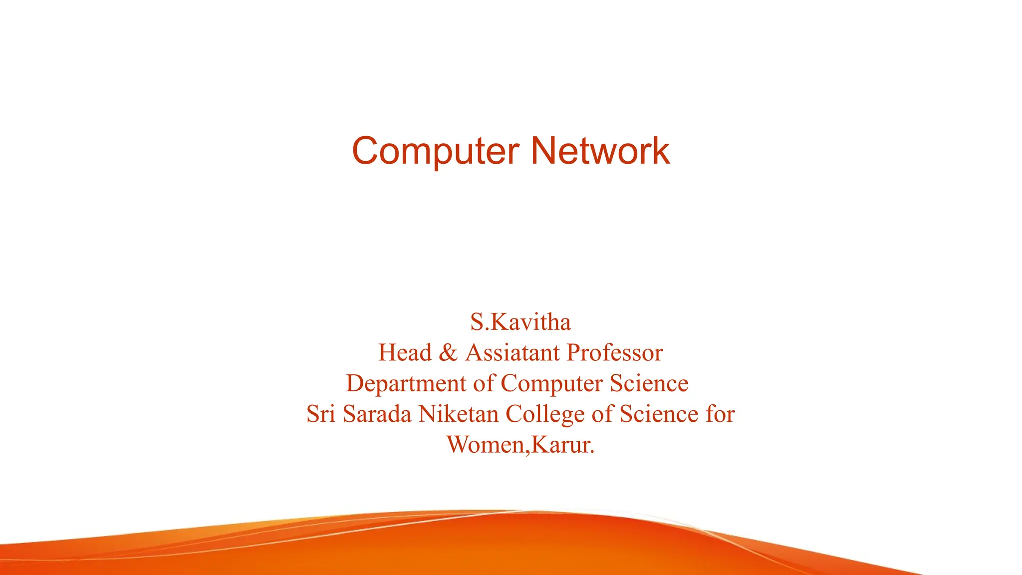 S.Kavitha Head & Assiatant Professor Department of Computer Science Sri Sarada Niketan College of Science for Women,Karur. Computer Network 