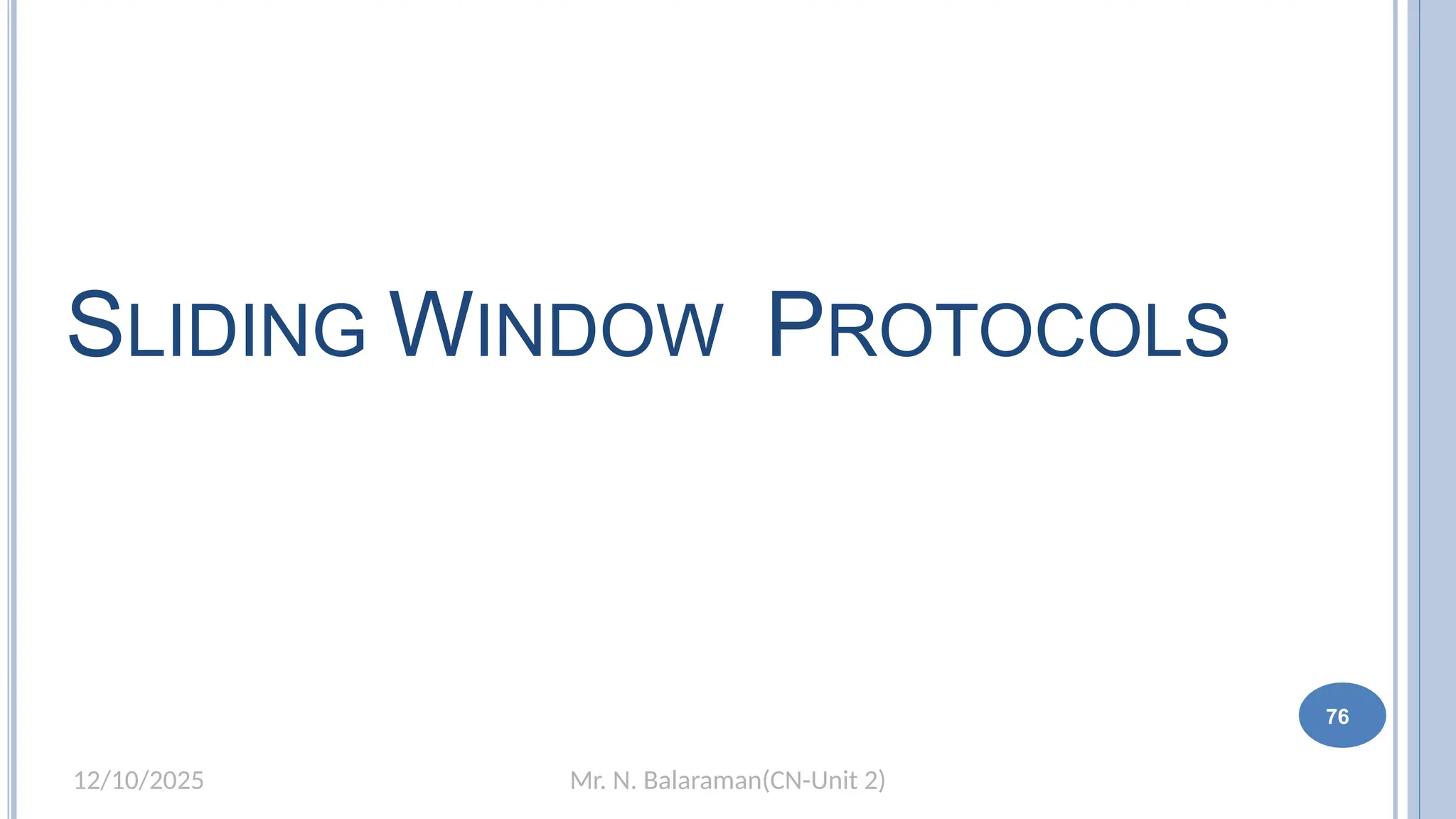 Mr. N. Balaraman(CN-Unit 2)
12/10/2025
SLIDING WINDOW PROTOCOLS
76
 
