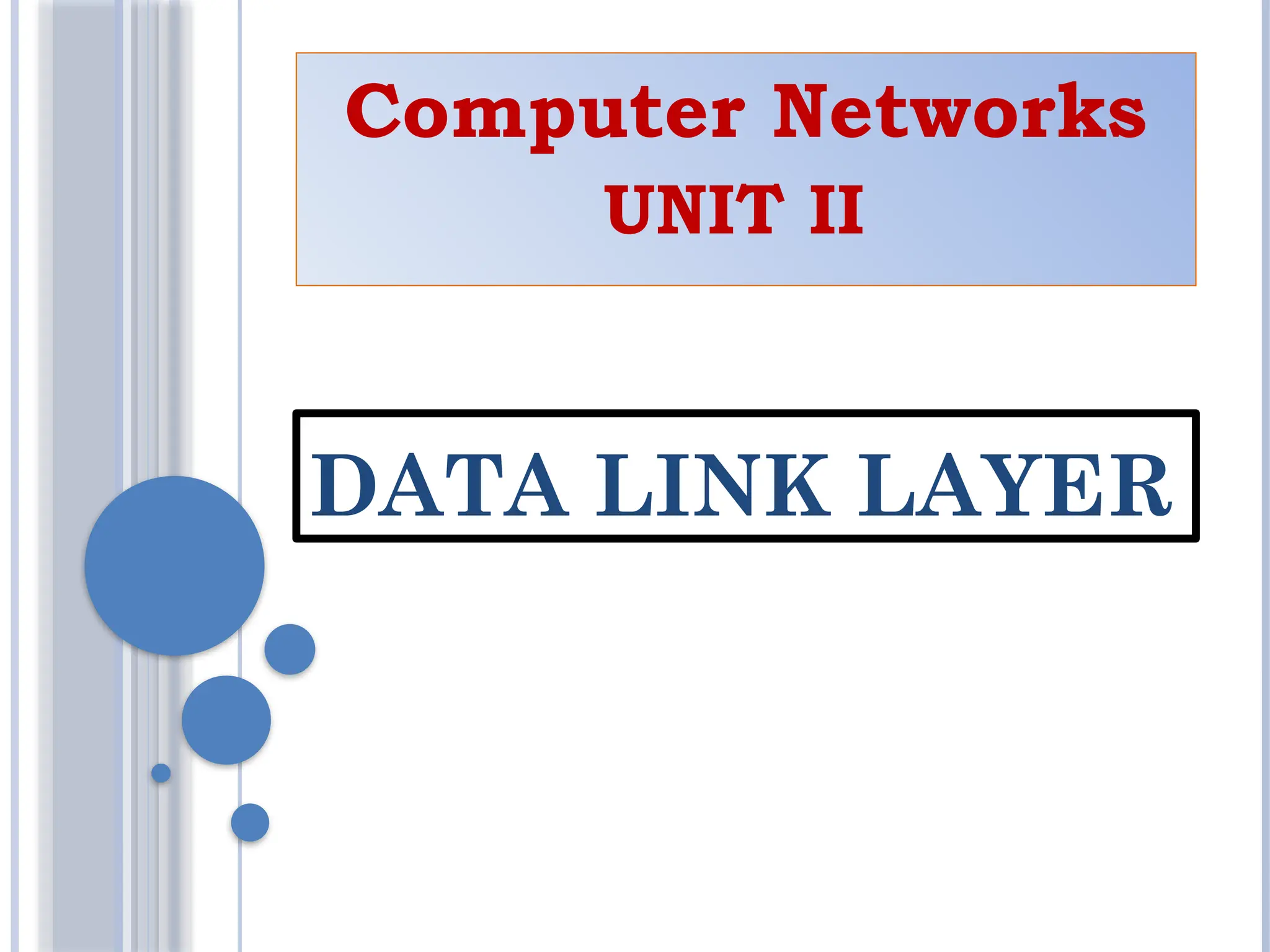 DATA LINK LAYER
Computer Networks
UNIT II
 