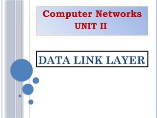 DATA LINK LAYER
Computer Networks
UNIT II
 