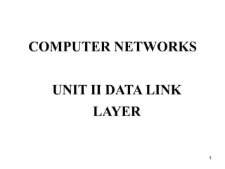 COMPUTER NETWORKS
UNIT II DATA LINK
LAYER
1
 