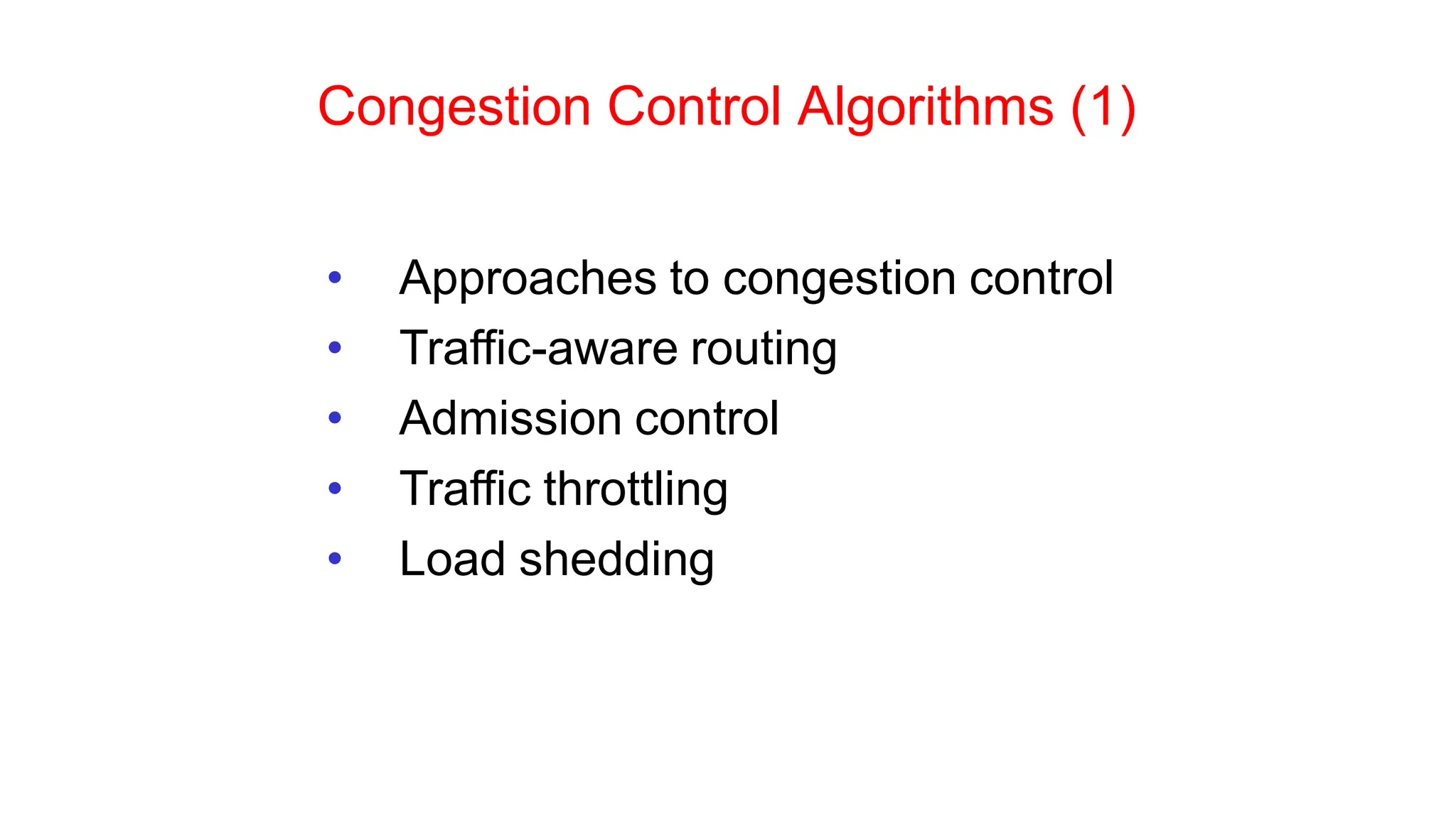 Congestion Control Algorithms (1)
• Approaches to congestion control
• Traffic-aware routing
• Admission control
• Traffic throttling
• Load shedding
 