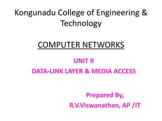 Kongunadu College of Engineering &
Technology
COMPUTER NETWORKS
Prepared By,
R.V.Viswanathan, AP /IT
UNIT II
DATA-LINK LAYER & MEDIA ACCESS
 