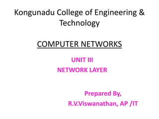 Kongunadu College of Engineering &
Technology
COMPUTER NETWORKS
Prepared By,
R.V.Viswanathan, AP /IT
UNIT III
NETWORK LAYER
 