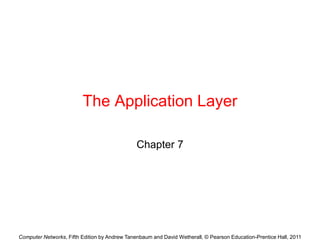Computer Networks, Fifth Edition by Andrew Tanenbaum and David Wetherall, © Pearson Education-Prentice Hall, 2011
The Application Layer
Chapter 7
 