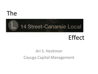 The


                            Effect
            Ari S. Heckman
      Cayuga Capital Management
 