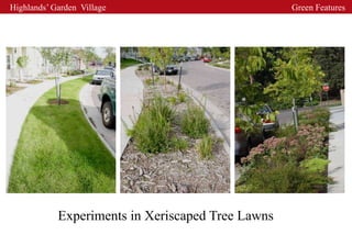Highlands’ Garden Village                          Green Features




            Experiments in Xeriscaped Tree Lawns
 