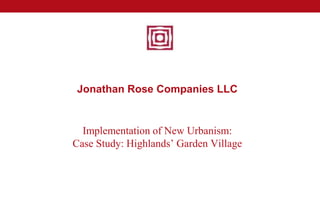 Jonathan Rose Companies LLC


  Implementation of New Urbanism:
Case Study: Highlands‟ Garden Village
 