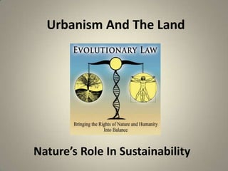Urbanism And The Land
Nature’s Role In Sustainability
 