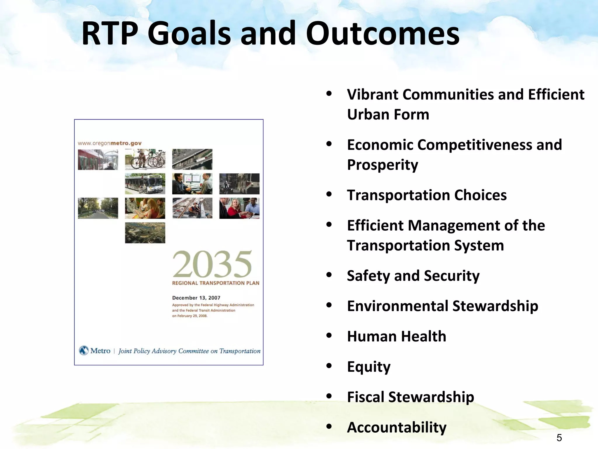 Vibrant Communities and Efficient Urban Form Economic Competitiveness and Prosperity Transportation Choices Efficient Management of the Transportation System Safety and Security Environmental Stewardship Human Health Equity Fiscal Stewardship Accountability RTP Goals and Outcomes 