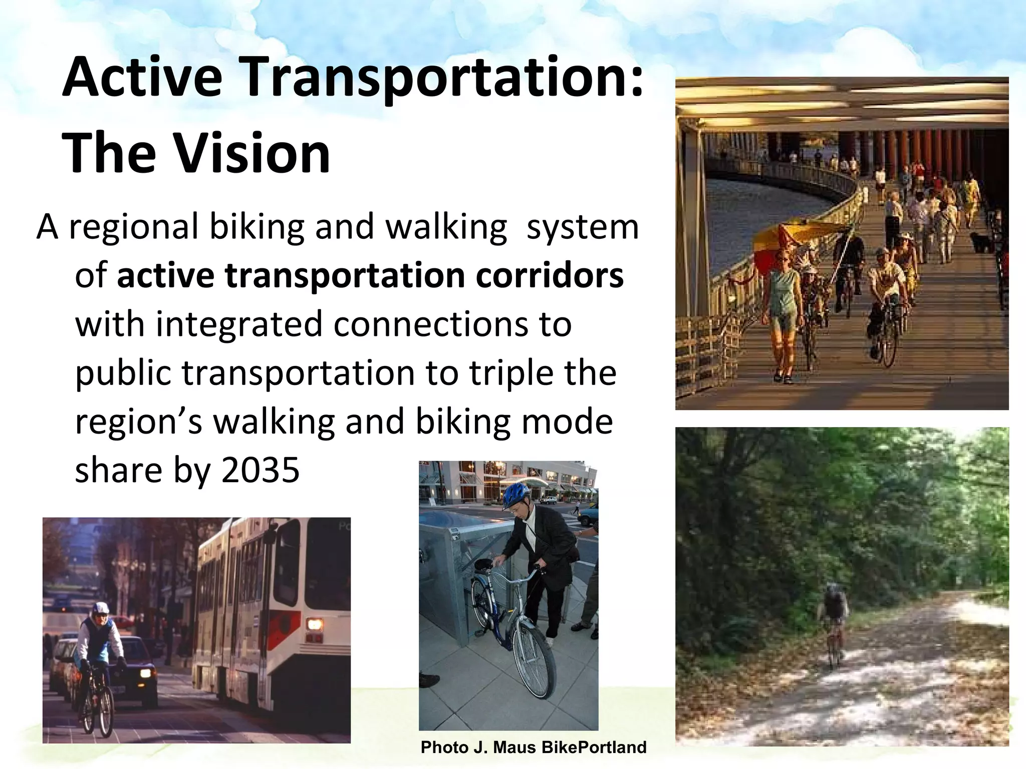 Active Transportation: The Vision A regional biking and walking  system of  active transportation corridors  with integrated connections to public transportation to triple the region’s walking and biking mode share by 2035 Photo J. Maus BikePortland 