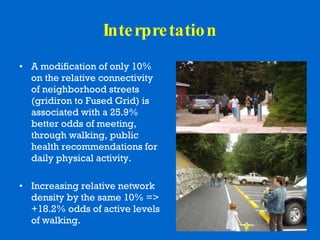 Interpretation <ul><li>A modification of only 10% on the relative connectivity of neighborhood streets (gridiron to Fused ...
