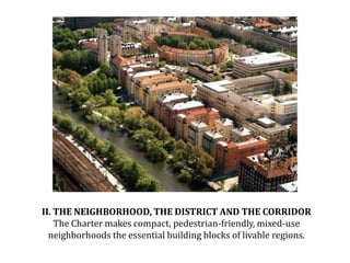 II. THE NEIGHBORHOOD, THE DISTRICT AND THE CORRIDORThe Charter makes compact, pedestrian-friendly, mixed-use neighborhoods the essential building blocks of livable regions.  Image: Sankt Erik infill development, Stockholm