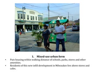 Mixed-use urban formPuts housing within walking distance of schools, parks, stores and other amenities. 