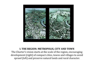I. THE REGION: METROPOLIS, CITY AND TOWNThe Charter’s vision starts at the scale of the region, encouraging development (right) of compact cities, towns and villages to avoid sprawl (left) and to preserve natural lands and rural character. Image: The Neighborhood Model,  Albemarle County, Virginia
